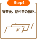 Step4 審査後、給付金の振込。