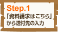 Step.1 「資料請求はこちら」から送付先の入力